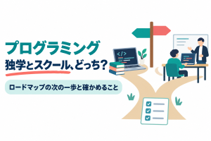 左に「プログラミング」「独学とスクール、どっち？」の見出しと「ロードマップの次の一歩と確かめること」の帯、右に分かれ道の先にある、本とノートパソコンの独学の机と、講師が隣に座る教室の机、道しるべ、チェックリストのイラスト。プログラミングを独学で続けるかスクールに通うかを選ぶ記事のサムネイル。画像内の文字：プログラミング 独学とスクール、どっち？ ロードマップの次の一歩と確かめること
